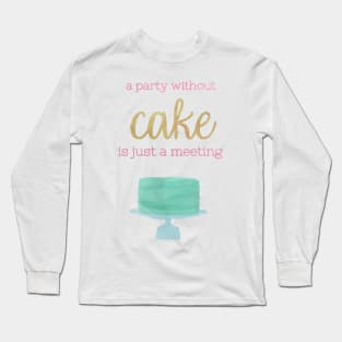 A Party Without Cake is Just a Meeting Long Sleeve T-Shirt